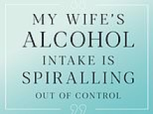 My wife's heavy drinking is ruining our relationship and sex life. How can I help? DEAR CAROLINE shares how to address the problem without causing a fall-out