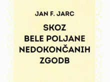 Jan F. Jarc: Skoz bele poljane nedokončanih zgodb