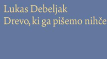 Lukas Debeljak: Drevo, ki ga pišemo nihče