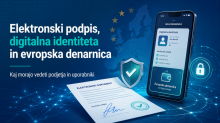 Elektronski podpis ni samo slika podpisa: kaj morajo podjetja in uporabniki vedeti o e-identiteti, storitvah zaupanja in evropski digitalni denarnici